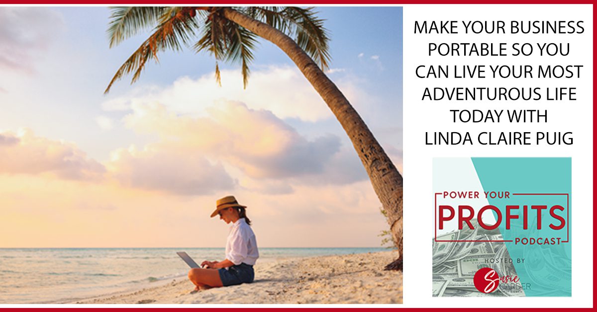 Make Your Business Portable So You Can Live Your Most Adventurous Life Today With Linda Claire Puig