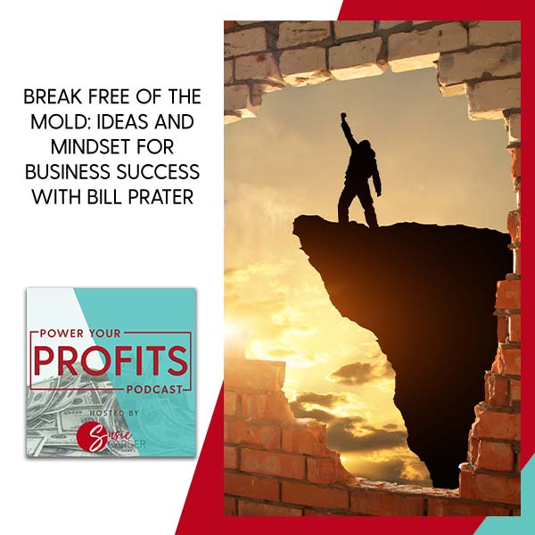 Break Free Of The Mold: Ideas And Mindset For Business Success With Bill Prater