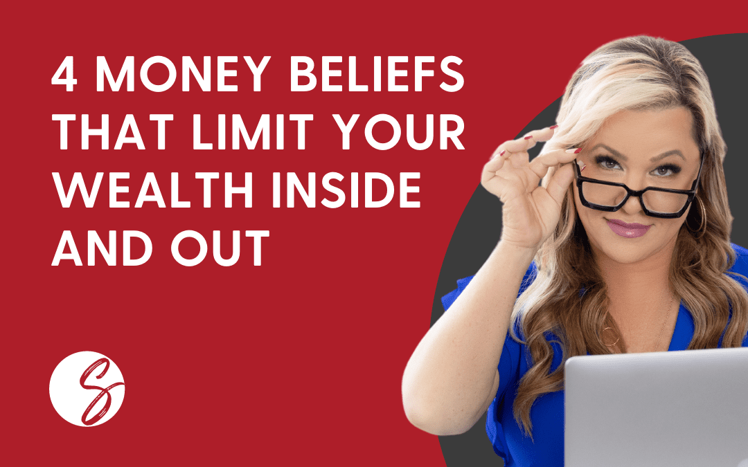 Four Money Beliefs That Limit Your Wealth Inside and Out