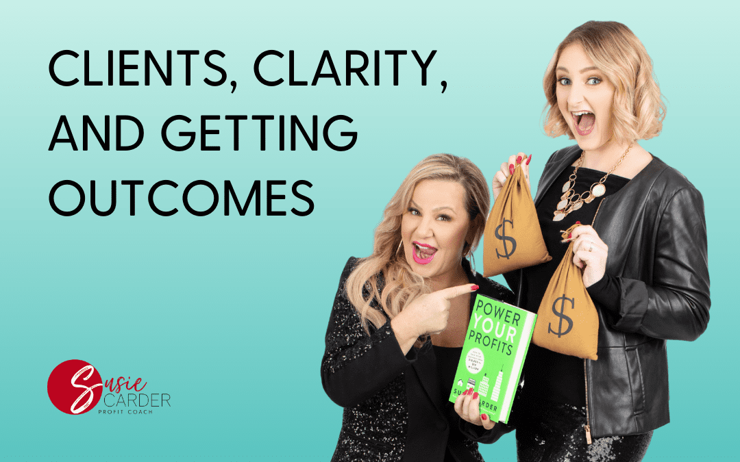 Clients, Clarity, And Getting Outcomes￼