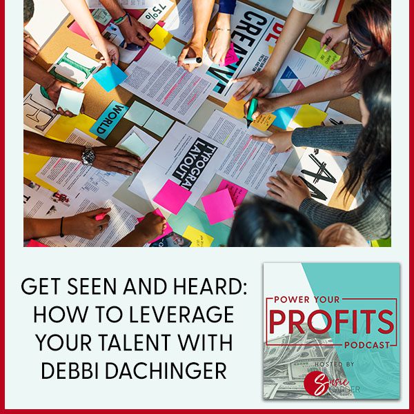 Get Seen And Heard: How To Leverage Your Talent With Debbi Dachinger