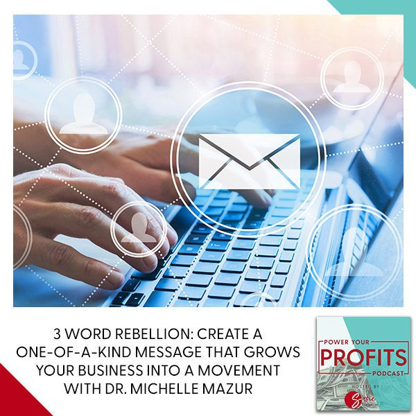 3 Word Rebellion: Create A One-Of-A-Kind Message That Grows Your Business Into A Movement With Dr. Michelle Mazur
