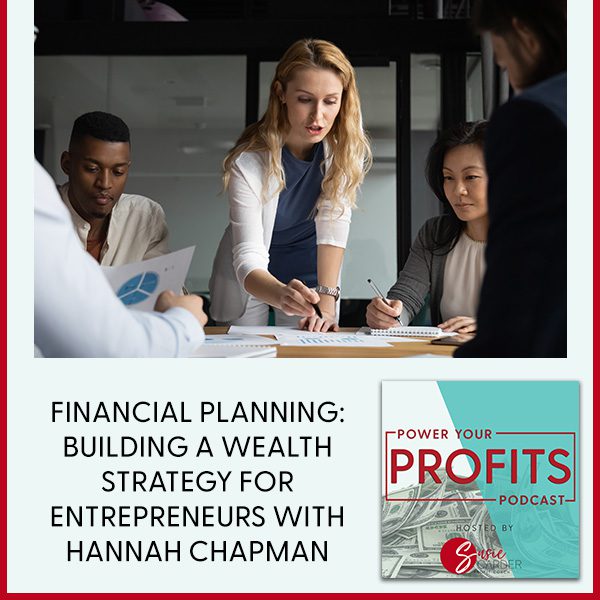 Financial Planning: Building A Wealth Strategy For Entrepreneurs With Hannah Chapman